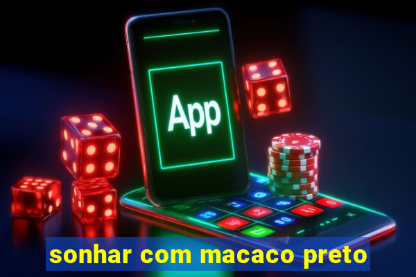 sonhar com macaco preto